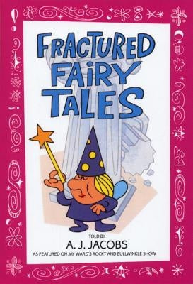 Fractured Fairy Tales by Jacobs, A. J.