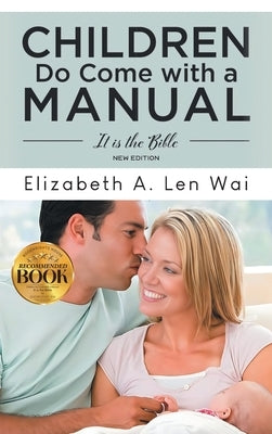 Children Do Come with a Manual: It is the Bible by Len Wai, Elizabeth