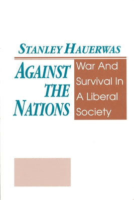 Against the Nations: War and Survival in a Liberal Society by Hauerwas, Stanley