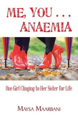 Me, You . . . Anaemia: One Girl Clinging to Her Sister for Life by Maarbani, Maysa