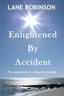 Enlightened by Accident: The Awakening of a Psychic Medium by Robinson, Lane