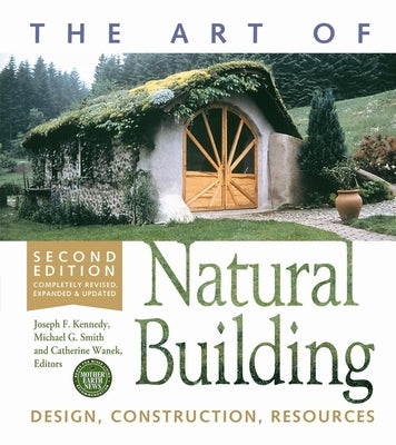 The Art of Natural Building-Second Edition-Completely Revised, Expanded and Updated: Design, Construction, Resources by Kennedy, Joseph F.