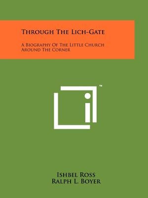 Through the Lich-Gate: A Biography of the Little Church Around the Corner by Ross, Ishbel
