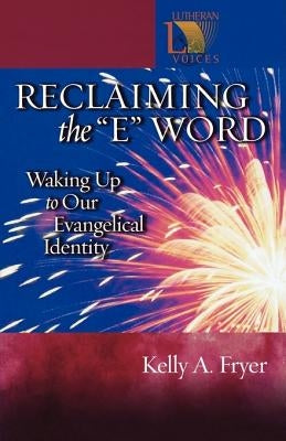 Reclaiming the ''E'' Word: Waking Up to Our Evangelical Identity by Fryer, Kelly A.