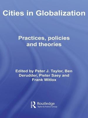 Cities in Globalization: Practices, Policies and Theories by Taylor, Peter