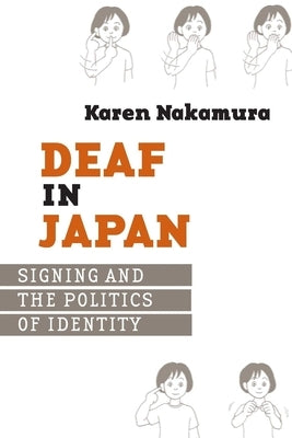 Deaf in Japan: Sinign and the Politics of Identity by Nakamura, Karen