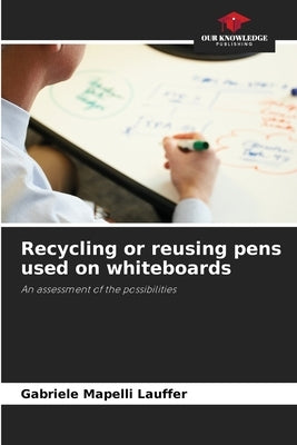 Recycling or reusing pens used on whiteboards by Mapelli Lauffer, Gabriele
