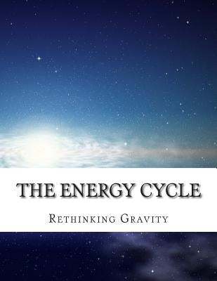 The Energy Cycle: Rethinking Gravity by Cook, Martin O.