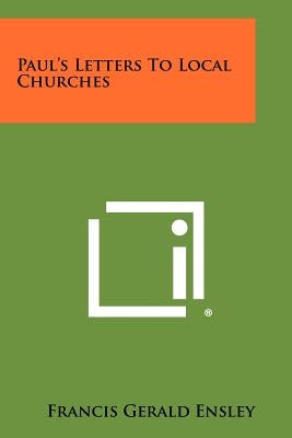 Paul's Letters to Local Churches by Ensley, Francis Gerald