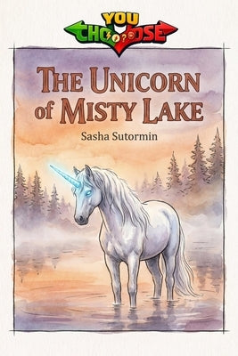 The Unicorn of Misty Lake: Power to choose, you say which way the story goes, as every choice and every artifact helps shape your own adventure. by Sutormin, Sasha
