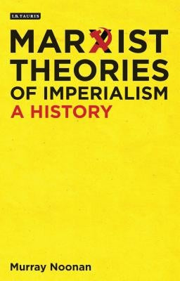 Marxist Theories of Imperialism: A History by Noonan, Murray