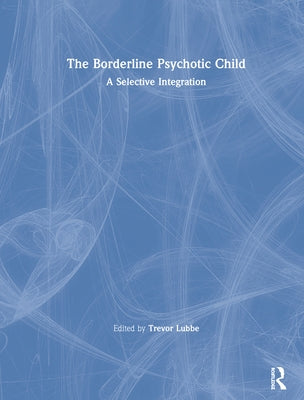 The Borderline Psychotic Child: A Selective Integration by Lubbe, Trevor