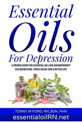 Essential Oils For Depression: Essential Oil Remedies For Stress and Depression by Ford Rn, Tonny M.