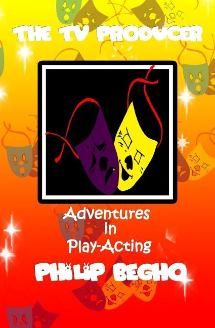 Adventures in Play-Acting: The TV Producer: Adventures in Play-Acting Series by Begho, Philip