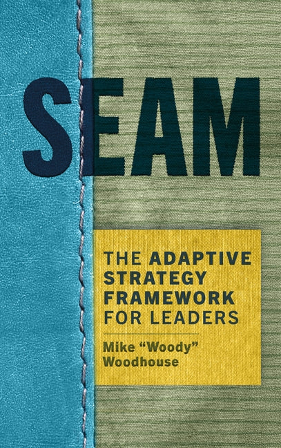 Seam: The Adaptive Strategy Framework for Leaders by Woodhouse, Mike Woody