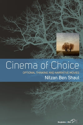 Cinema of Choice: Optional Thinking and Narrative Movies by Shaul, Nitzan Ben