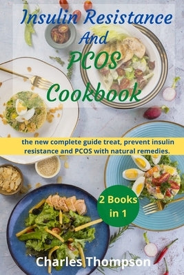 Insulin Resistance And Pcos Cookbook: 2 manuscripts: the new complete guide treat, prevent insulin resistance and PCOS with natural remedies. A Week M by Thompson, Charles