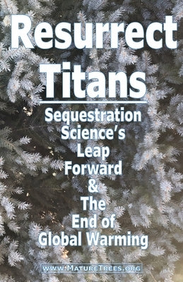 Resurrect Titans Sequestration Science's Leap Forward & The End of Global Warming by Thompson, Timothy C.