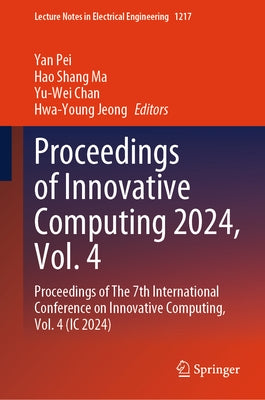Proceedings of Innovative Computing 2024, Vol. 4: Proceedings of the 7th International Conference on Innovative Computing, Vol. 4 (IC 2024) by Pei, Yan