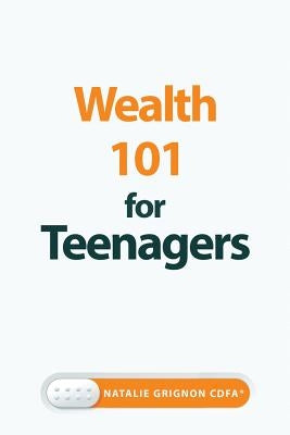 Wealth 101 for Teenagers by Grignon, Natalie