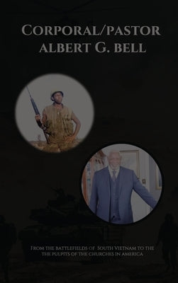 From The Battlefields of South Vietnam to The Pulpits: Albert Bell's Life Story by Bell, Albert