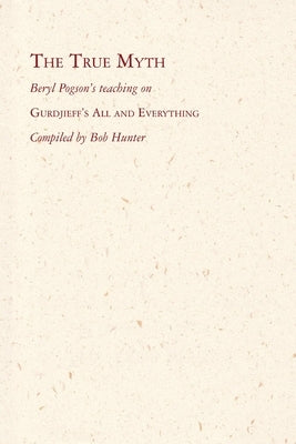 The True Myth: Beryl Pogson's teaching on Gurdjieff's All and Everything by Hunter, Bob