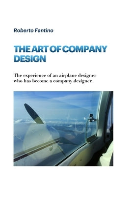 The Art of Company Design: The experience of an airplane designer who has become a company designer by Fantino, Roberto