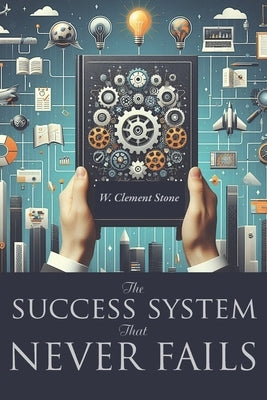 The Success System That Never Fails by Stone, W. Clement