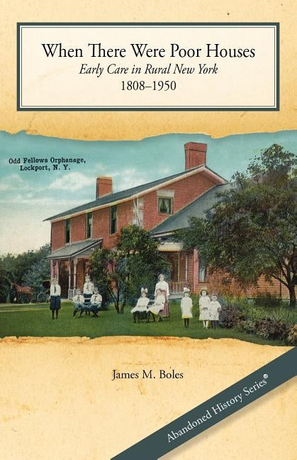 When There Were Poor Houses: Early Care in Rural New York 1808-1950 by Boles, Edd James M.