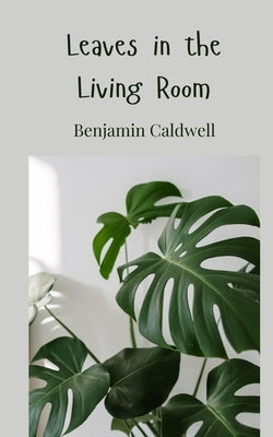 Leaves in the Living Room by Caldwell, Benjamin
