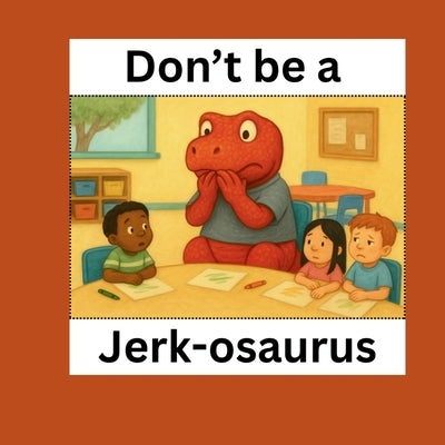 Don't be a Jerk-osaurus by Williams, Mikayla Grace