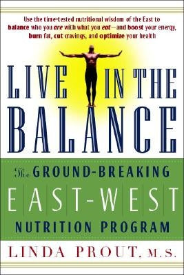 Live in the Balance: The Ground-Breaking East-West Nutrition Program by Prout, Linda M. S.