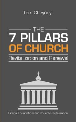 The Seven Pillars of Church Revitalization & Renewal by Cheyney, Tom