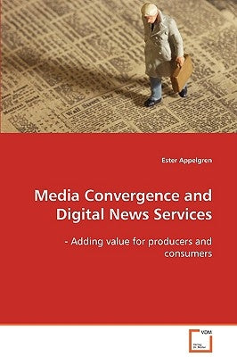 Media Convergence and Digital News Services by Appelgren, Ester