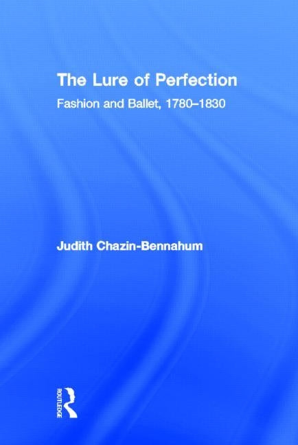 The Lure of Perfection: Fashion and Ballet, 1780-1830 by Bennahum, Judith