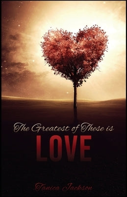 The Greatest of These Is Love by Jackson, Tanica