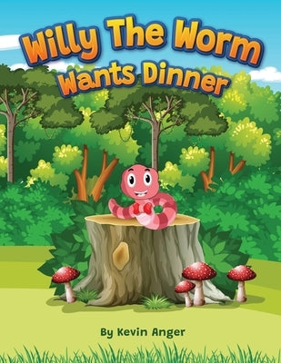 Willy the Worm Wants Dinner by Anger, Kevin