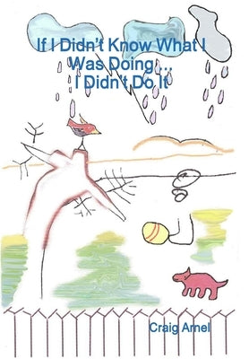 If I Didn't Know What I Was Doing ... I Didn't Do It by Arnel, Craig