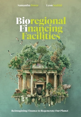 Bioregional Financing Facilities: Reimagining Finance to Regenerate Our Planet by Power, Samantha E.