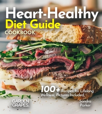 Heart-Healthy Diet Guide Cookbook: 100+ Recipes for Lifelong Wellness, Pictures Included by Parker, Sandra
