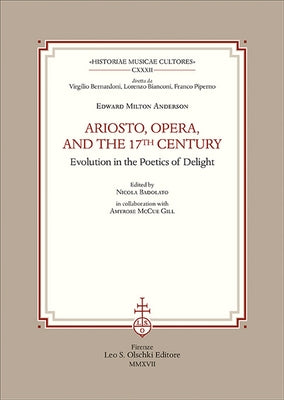 Ariosto, Opera, and the 17th Century: Evolution in the Poetics of Delight by Anderson, Edward Milton