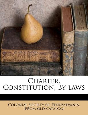 Charter, Constitution, By-Laws by Colonial Society of Pennsylvania [From