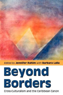 Beyond Borders: Cross-Culturalism and the Caribbean Canon by Rahim, Jennifer