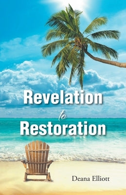 Revelation to Restoration by Elliott, Deana