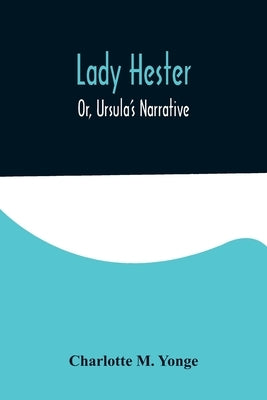 Lady Hester; Or, Ursula's Narrative by M. Yonge, Charlotte