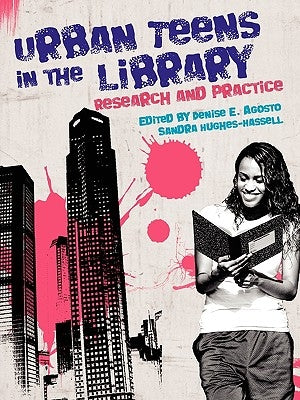 Urban Teens in the Library: Research and Practice by Agosto, Denise E.