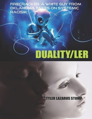 FireCRACKER: A WHITE Guy From Oklahoma Takes on Systemic Racism: DUALITY/LER by Stump, Tyler Lazarus