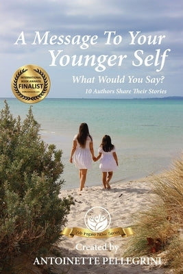 A Message To Your Younger Self: What Would You Say? by Pellegrini, Antoinette