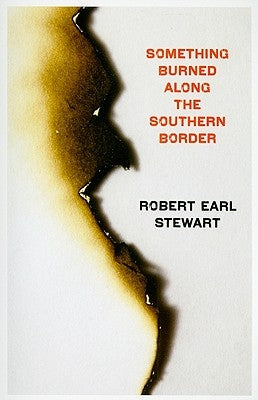 Something Burned Along the Southern Border by Stewart, Robert Earl