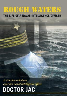 Rough Waters: The Life of a Naval Intelligence Officer by Jac, Doctor